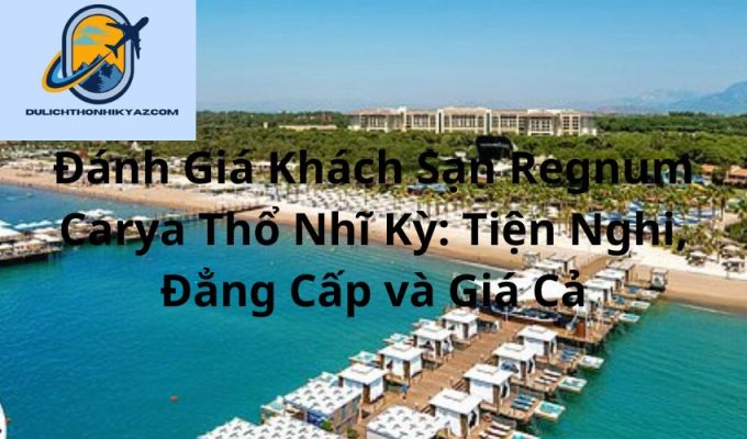 Read more about the article Đánh Giá Khách Sạn Regnum Carya Thổ Nhĩ Kỳ: Tiện Nghi, Đẳng Cấp và Giá Cả