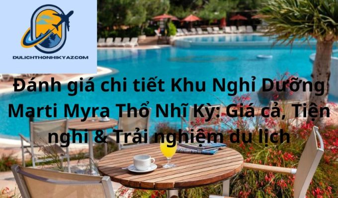 Read more about the article Đánh giá chi tiết Khu Nghỉ Dưỡng Marti Myra Thổ Nhĩ Kỳ: Giá cả, Tiện nghi & Trải nghiệm du lịch