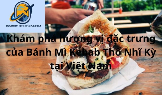 Read more about the article Khám phá hương vị đặc trưng của Bánh Mì Kebab Thổ Nhĩ Kỳ tại Việt Nam