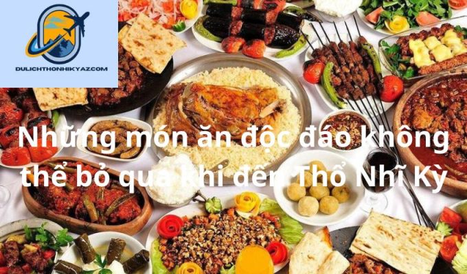 Read more about the article Những món ăn độc đáo không thể bỏ qua khi đến Thổ Nhĩ Kỳ