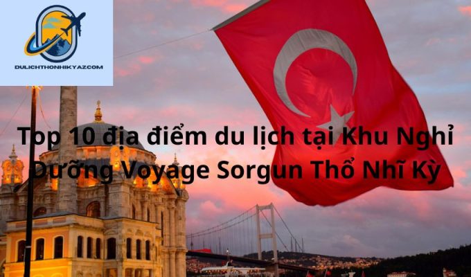 Read more about the article Top 10 địa điểm du lịch tại Khu Nghỉ Dưỡng Voyage Sorgun Thổ Nhĩ Kỳ