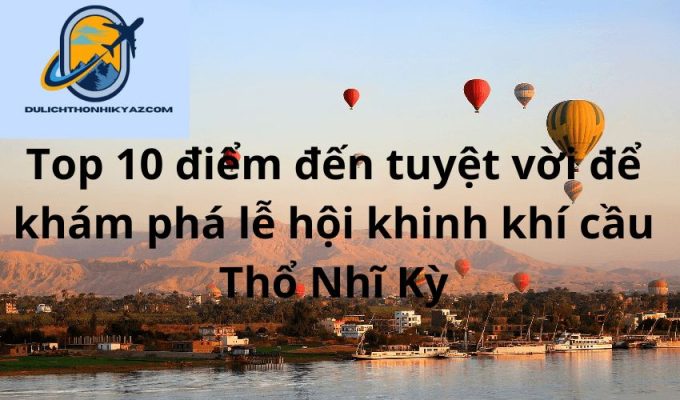 Read more about the article Top 10 điểm đến tuyệt vời để khám phá lễ hội khinh khí cầu Thổ Nhĩ Kỳ