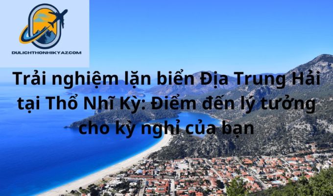 Read more about the article Trải nghiệm lặn biển Địa Trung Hải tại Thổ Nhĩ Kỳ: Điểm đến lý tưởng cho kỳ nghỉ của bạn